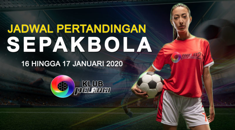 Jadwal Pertandingan Bola 16 Hingga 17 Januari 2020