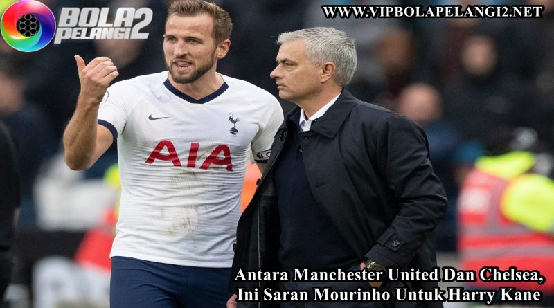 Ini Saran Mourinho Untuk Kane Antara MU Dan Chelsea