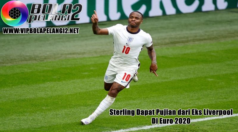 Sterling Dapat Pujian dari Eks Liverpool Di Euro 2020