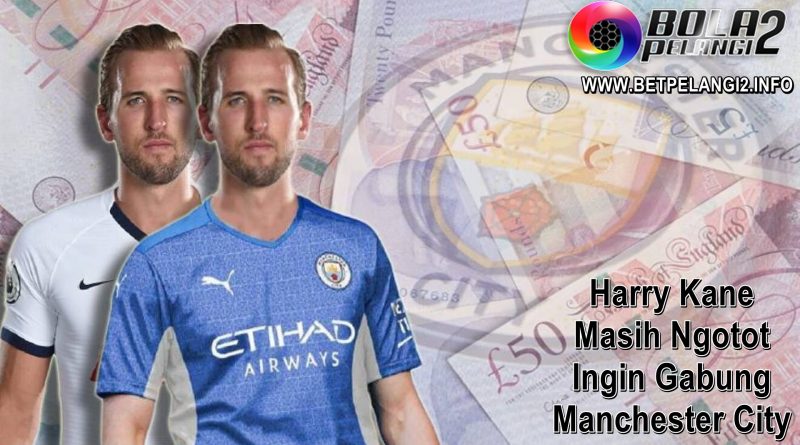 Harry Kane Masih Ngotot Ingin Gabung Manchester City