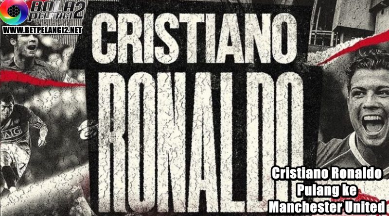 Cristiano Ronaldo Pulang ke Manchester United