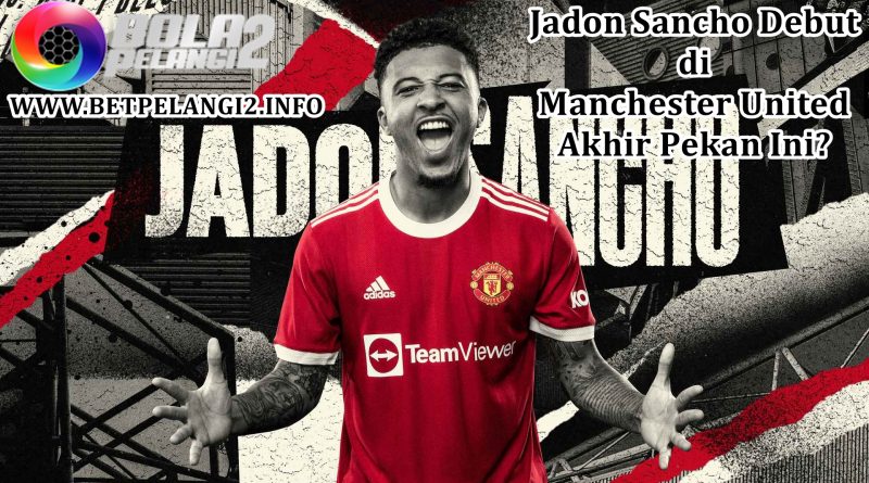 Jadon Sancho Debut di Manchester United Akhir Pekan Ini?