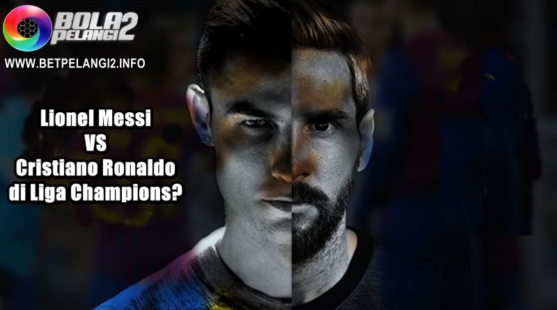 Lionel Messi vs Cristiano Ronaldo di Liga Champions?