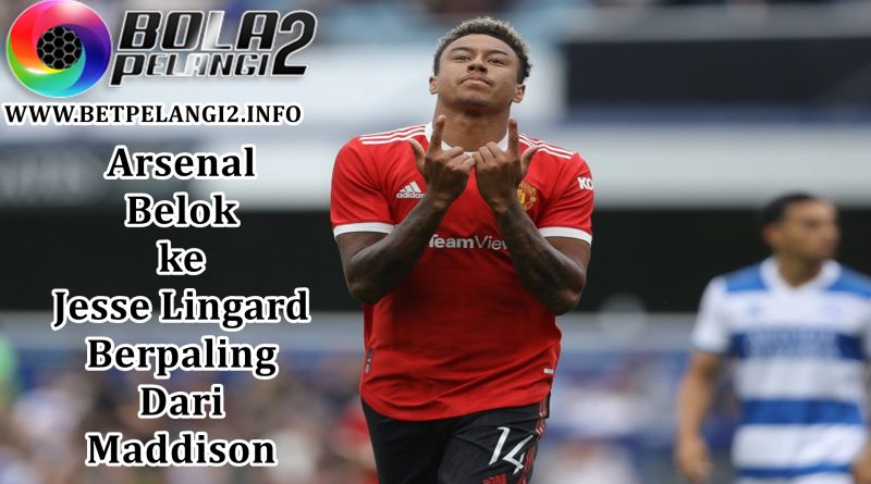 Arsenal Belok ke Jesse Lingard Berpaling Dari Maddison