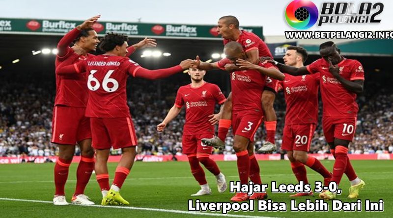 Hajar Leeds 3-0, Liverpool Bisa Lebih Dari Ini