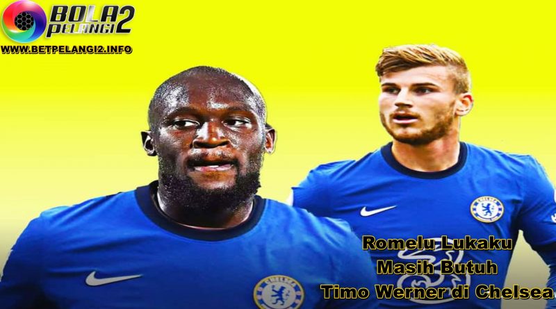 Romelu Lukaku Masih Butuh Timo Werner di Chelsea