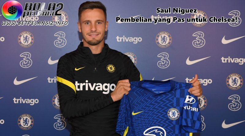 Saul Niguez, Pembelian yang Pas untuk Chelsea!