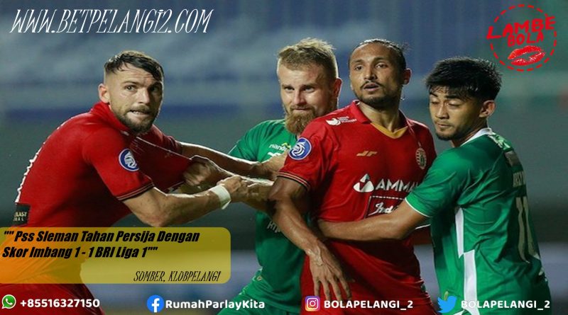 Pss Sleman Tahan Persija Dengan Skor Imbang 1 - 1 BRI Liga 1