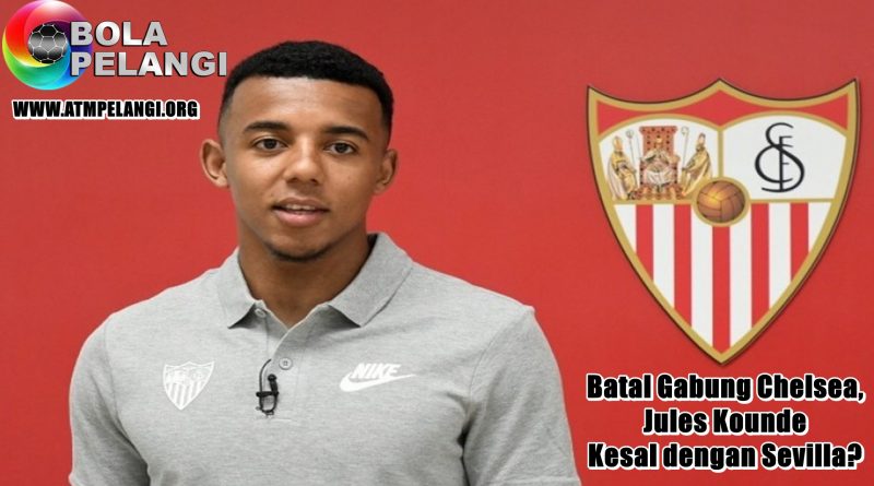 Batal Gabung Chelsea, Jules Kounde Kesal dengan Sevilla?