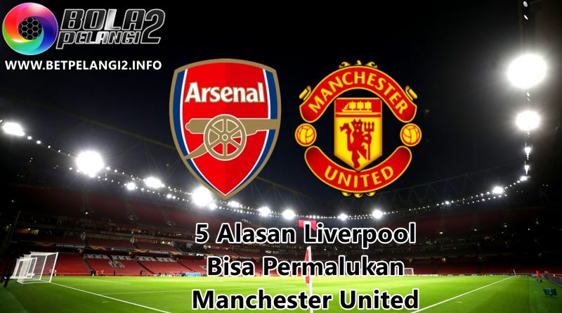 5 Alasan Liverpool Bisa Permalukan Manchester United