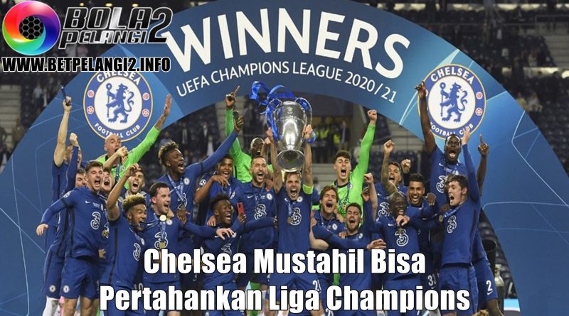 Chelsea Mustahil Bisa Pertahankan Liga Champions