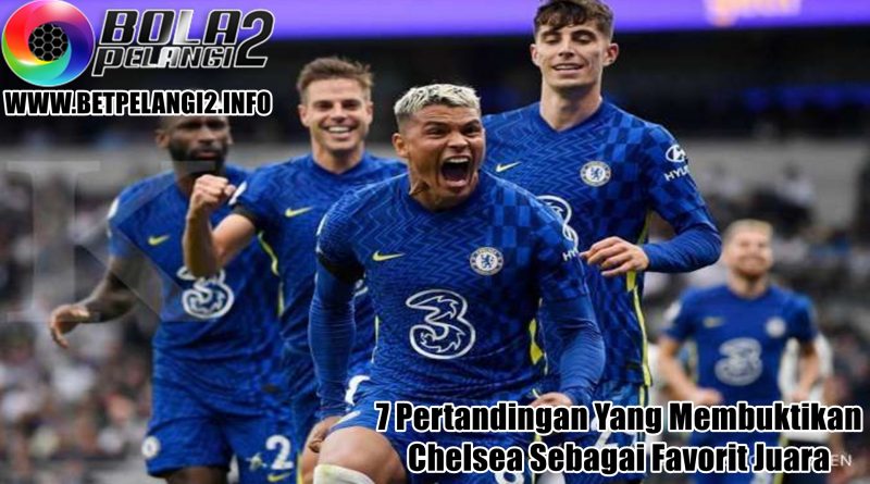 7 Pertandingan Yang Membuktikan Chelsea Sebagai Favorit Juara