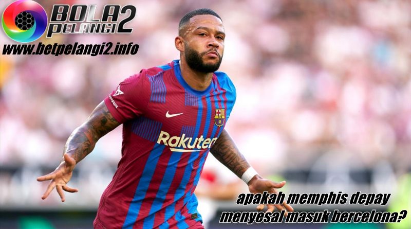 Apakah Memphis Depay Menyesal Masuk Barcelona?