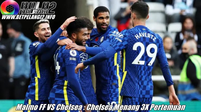 Malmo FF VS Chelsea : Chelsea Menang 3X Pertemuan