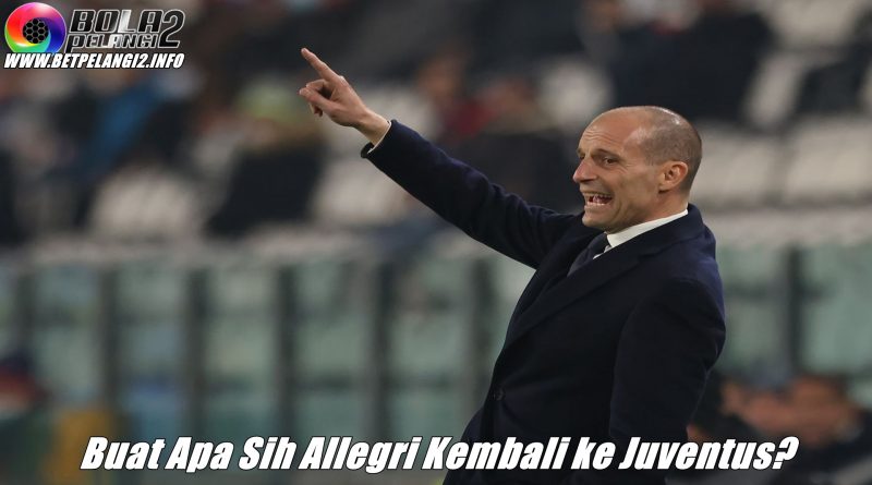 Buat Apa Sih Allegri Kembali ke Juventus?